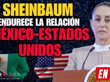 CONTRALÍNEA EN VIVO | Sheinbaum endurece la relación México-Estados Unidos