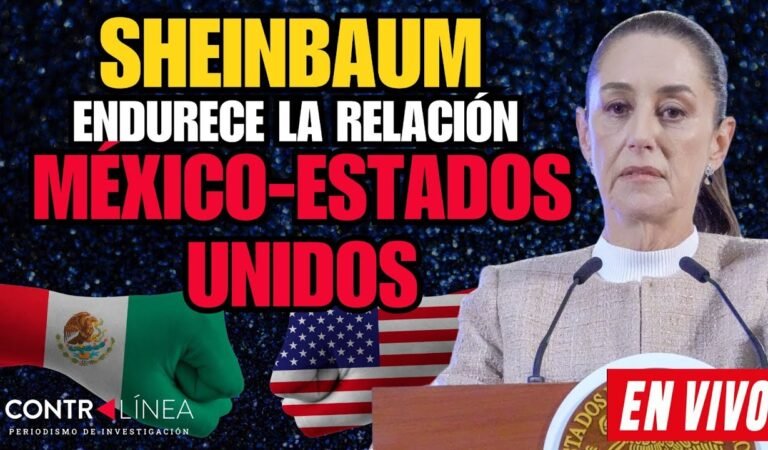 CONTRALÍNEA EN VIVO | Sheinbaum endurece la relación México-Estados Unidos