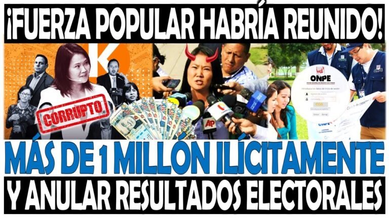 FUERZA POPULAR HABRÍA REUNIDO MÁS DE 1 MILLÓN ILÍCITAMENTE PARA LA NULIDAD DE RESULTADOS ELECTORALES