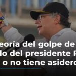 ¿La teoría del golpe de Estado del presidente Petro tiene o no tiene asidero?