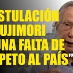 “POSTULACIÓN DE FUJIMORI ES UNA FALTA DE RESPETO AL PAÍS”