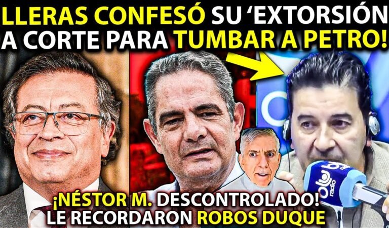 Lleras confesó ‘EXTORSIÓN’ a Corte para TUMBAR a Petro ¡Néstor M perdido enloqueció por robos Duque!