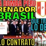 ÚLTIMO MINUTO PERÚ CONTRATA A TÉCNICO DE BRASIL LO ANUNCIARON OFICIAL LLEGA ELIMINATORIAS SORPRENDE