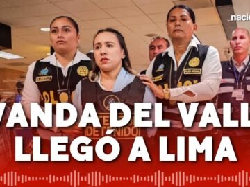 Wanda del Valle llegó a Lima para cumplir 18 meses de prisión preventiva