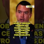 NOBOA ORDENA CERRAR LAS FRONTERAS DE ECUADOR CON COLOMBIA Y PERÚ DURANTE LAS ELECCIONES