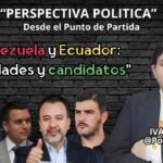 "Venezuela y Ecuador: prioridades y candidatos" - Perspectiva Política